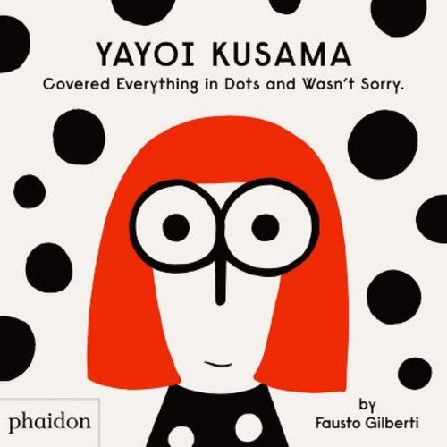 Yayoi Kusama Covered Everything In Dots And Wasn't Sorry. - By Fausto Gilberti (hardcover)