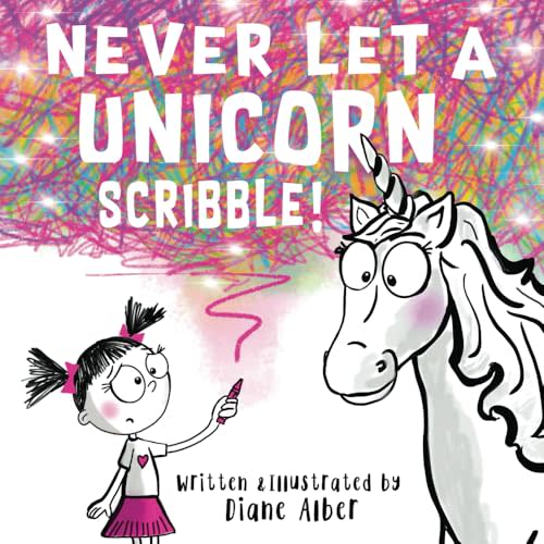 Never Let a Unicorn Scribble! (Funny Unicorn Picture Book series For Ages 4-8)