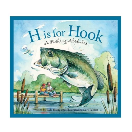 H is for Hook: A Fishing Alphabet Book