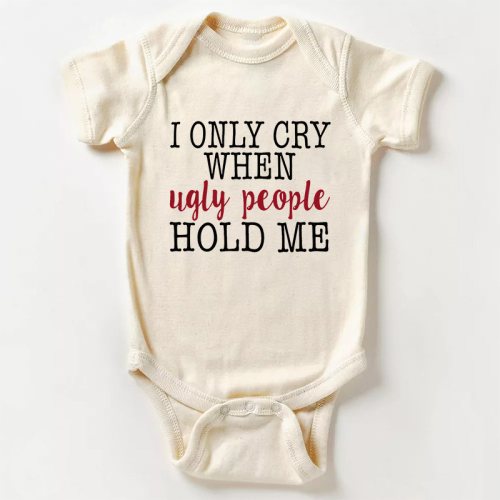 Only Cry When Ugly People Hold Me Bodysuit For Baby