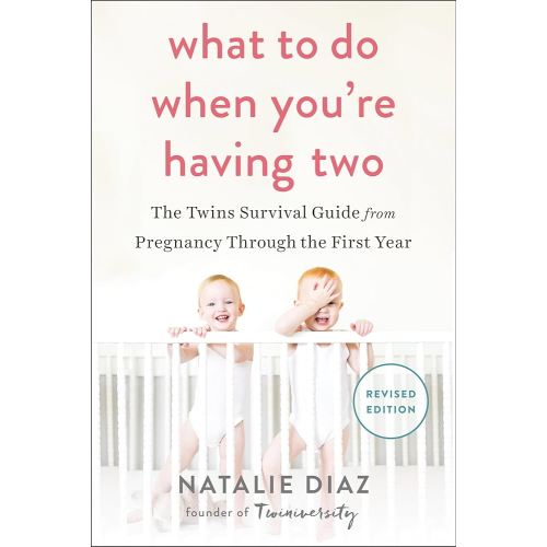 What to Do When You're Having Two: The Twins Survival Guide from Pregnancy Through the First Year