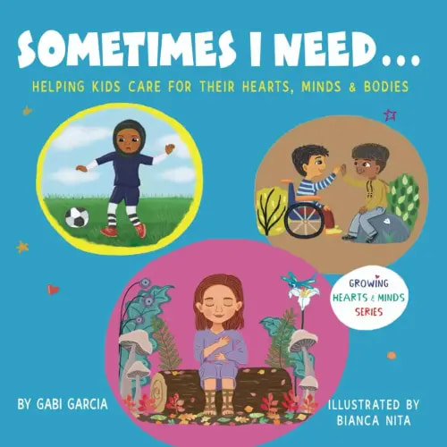 SOMETIMES I NEED...: Helping kids care for their hearts, minds & bodies (Growing Heart & Minds)