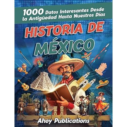 Historia de México: 1000 datos interesantes desde la antigüedad hasta nuestros días (Colección de Historias Curiosas) (Spanish Edition)