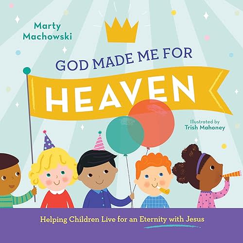 God Made Me for Heaven: Helping Children Live for an Eternity with Jesus Hardcover – August 30, 2021