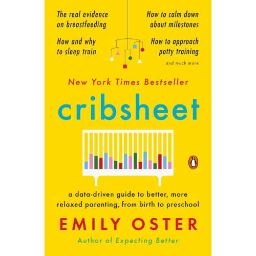 Cribsheet: A Data-Driven Guide to Better, More Relaxed Parenting, from Birth to Preschool (Paperback)