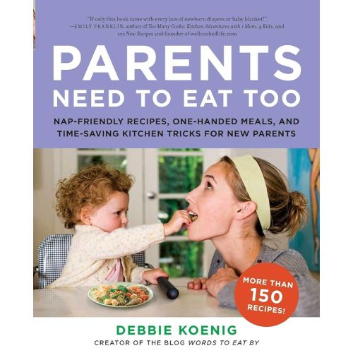 Parents Need to Eat Too: Nap-Friendly Recipes, One-Handed Meals, and Time-Saving Kitchen Tricks for New Parents