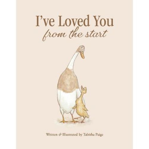 I've Loved You from the Start - (Tabitha Paige Children's Book) by Tabitha Paige (Hardcover)