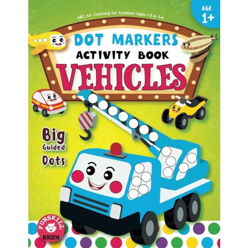 Dot Markers Activity Book: Vehicles ABC Art Coloring for Toddlers Ages 1-3 & 2-4