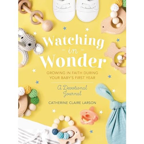 Watching in Wonder: Growing in Faith During Your Baby's First Year