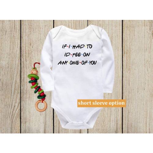 If I Had To Id Pee On Anyone Of You Baby Bodysuit, Friends Themed, Funny Baby Clothes, Cute Baby Outfit, Newborn Gift, Baby Announcement