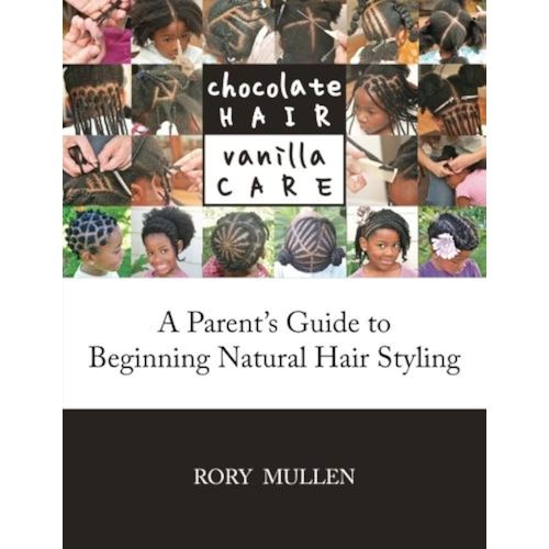 Chocolate Hair Vanilla Care: A Parent's Guide to Beginning Natural Hair Styling