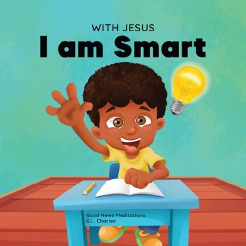 With Jesus With Jesus I am Smart: A Christian children's book to help kids see Jesus as their source of wisdom and intelligence; ages 4-6, 6-8, 8-10, Book 6, (Paperback)