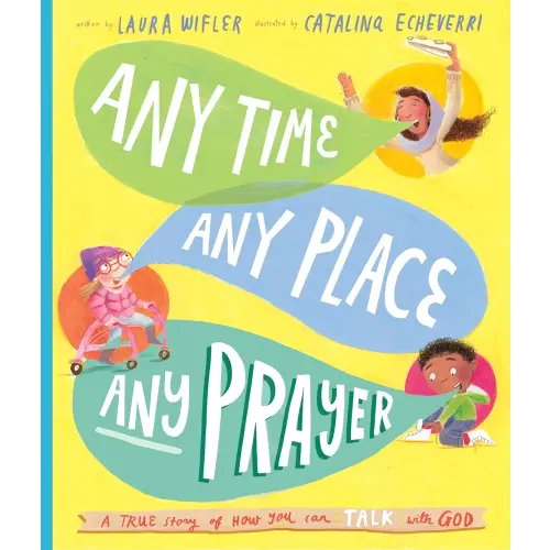 Any Time, Any Place, Any Prayer Storybook: A True Story of How You Can Talk With God (Illustrated Bible book to gift kids ages 3-6 and help them to pray) (Tales That Tell the Truth)