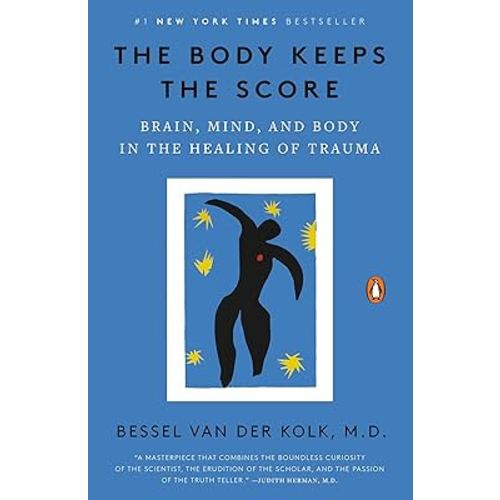 The Body Keeps the Score: Brain, Mind, and Body in the Healing of Trauma
