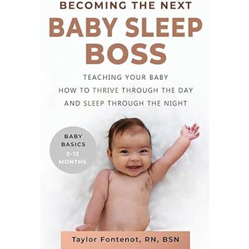 Becoming the Next BABY SLEEP BOSS: Teaching Your Baby How to Thrive Through the Day and Sleep Through the Night (Baby Basics, 0-12 Months)