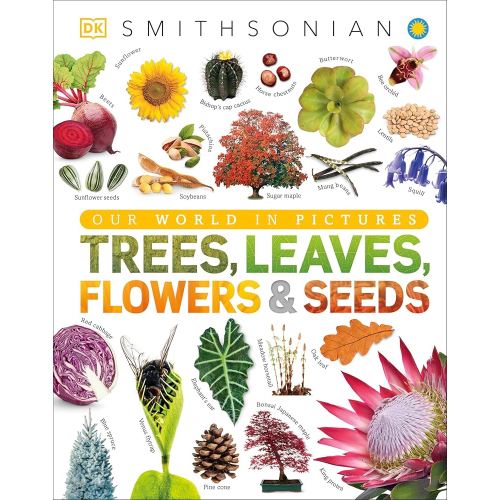 Trees, Leaves, Flowers and Seeds: A Visual Encyclopedia of the Plant Kingdom (DK Our World in Pictures)