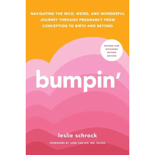 Bumpin': The Modern Guide to Pregnancy: Navigating the Wild, Weird, and Wonderful Journey From Conception Through Birth and Beyond