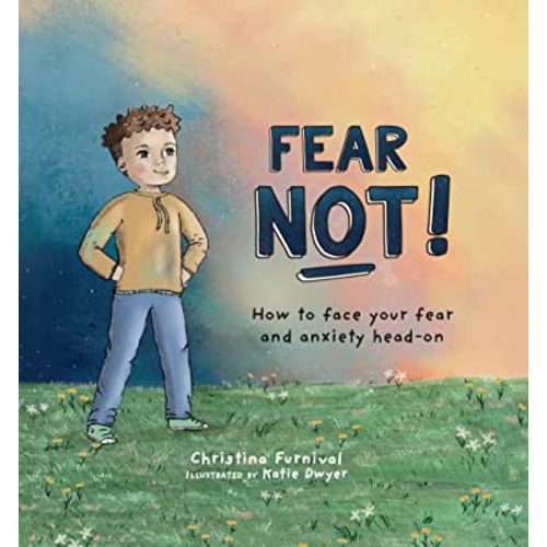 Fear Not!: How to Face Your Fear and Anxiety Head-On