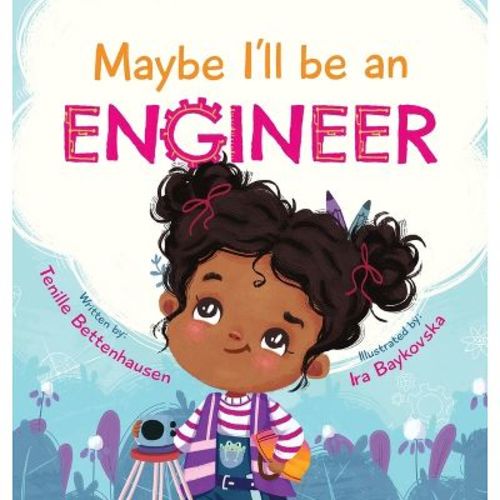 Maybe I'll Be an Engineer - by Tenille Bettenhausen (Hardcover)