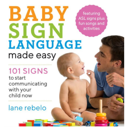 Baby Sign Language Made Easy: 101 Signs to Start Communicating with Your Child Now by Lane Rebelo, Paperback | Barnes & Noble®