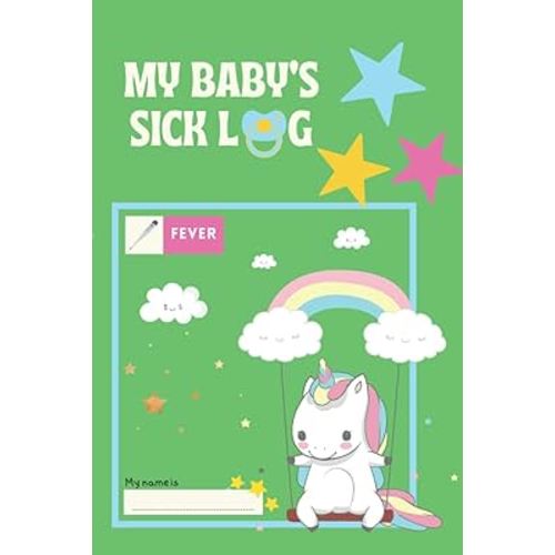 My Baby's sick Log: Fever Log Baby Sick Notes, Unicorn Seizures ,Thermometer, Hospital, Notebook, Logbook, Babyshower ,Kids, children, pregnancy, health