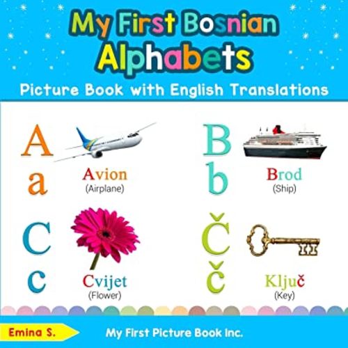 My First Bosnian Alphabets Picture Book with English Translations: Bilingual Early Learning & Easy Teaching Bosnian Books for Kids (Teach & Learn Basic Bosnian words for Children)