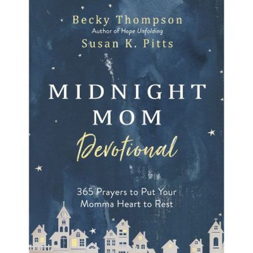 Midnight Mom Devotional: 365 Prayers To Put Your Momma Heart - By Becky Thompson And Susan Pitts (hardcover)