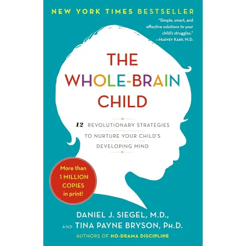 The Whole-Brain Child: 12 Revolutionary Strategies to Nurture Your Child's Developing Mind