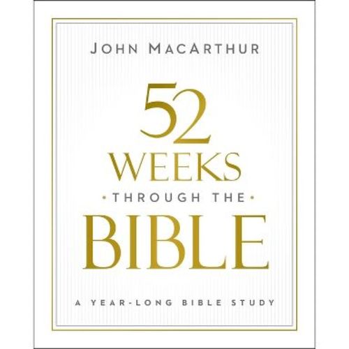 52 Weeks Through the Bible - by John F MacArthur (Paperback)