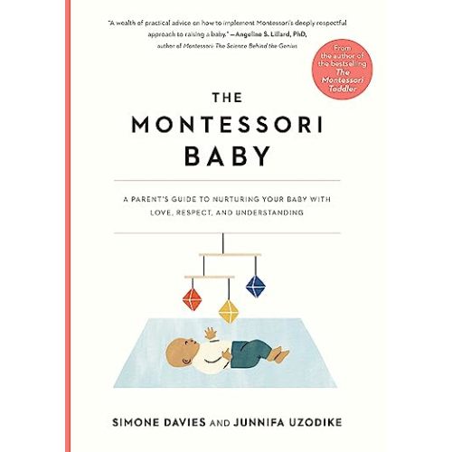 The Montessori Baby: A Parent's Guide to Nurturing Your Baby with Love, Respect, and Understanding (The Parents' Guide to Montessori, 2)