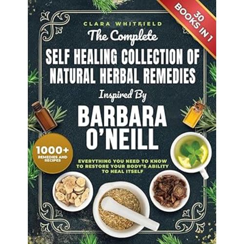 The Complete Self Healing Collection of Natural Herbal Remedies Inspired by Barbara O'Neill: Everything You Need to Know to Restore Your Body’s Ability to Heal Itself