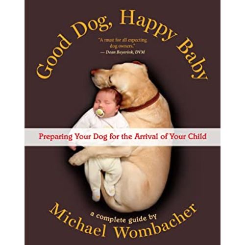 Good Dog, Happy Baby: Preparing Your Dog for the Arrival of Your Child