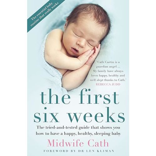 The First Six Weeks: The Tried-And-Tested Guide That Shows You How to Have a Happy, Healthy Sleeping Baby : Midwife Cath, Kliman, Len: Amazon.com.au: Books