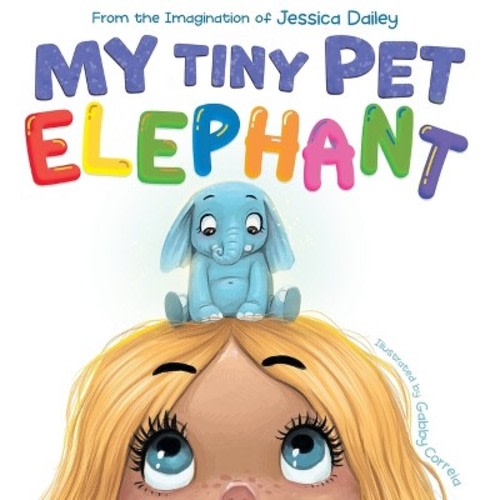My Tiny Pet Elephant - by Jessica Dailey