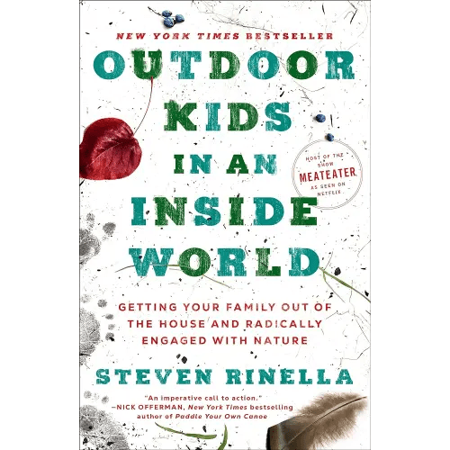 Outdoor Kids in an Inside World: Getting Your Family Out of the House and Radically Engaged with Nature