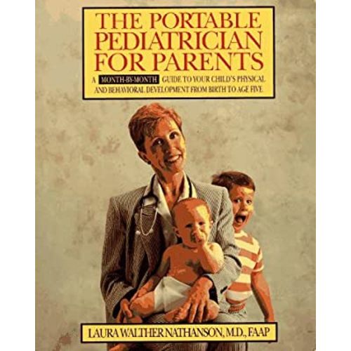 The Portable Pediatrician for Parents: A Month-by-Month Guide to Your Child's Physical and Behavioral Development From Birth to Age Five