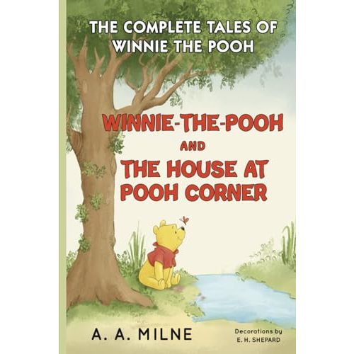 Winnie-the-Pooh and The House at Pooh Corner: The Complete Tales of Winnie The Pooh-The 1926 and 1928 Classic Edition with Original Illustrations