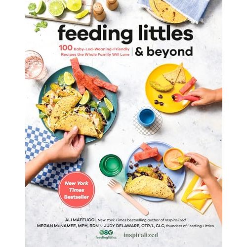 Feeding Littles and Beyond: 100 Baby-Led-Weaning-Friendly Recipes the Whole Family Will Love: A Cookbook