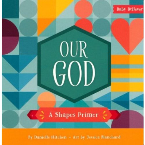 Our God: A Shapes Primer: Danielle Hitchen Illustrated By: Jessica Blanchard: 9780736983631 - Christianbook.com
