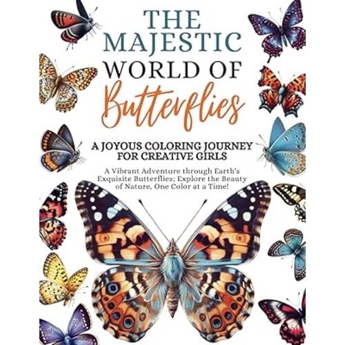 The Majestic World of Butterflies, A Joyous Colouring Journey for Creative Girls: A Vibrant Adventure through Earth's Exquisite Butterflies; Explore ... at a Time (Realistic images coloring books)