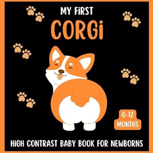 My First Corgi High Contrast Baby Book For Newborns 0-12 Months: Cute Black and White Corgis Themed Pictures, Perfect To your Babies Eyesight, Great Gift For Infants & New moms