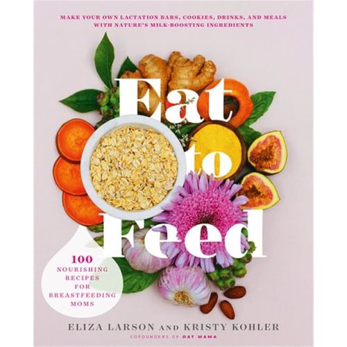 Eat to Feed: 80 Nourishing Recipes for Breastfeeding Moms Paperback – July 16, 2019