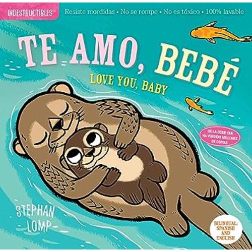 Indestructibles: Te amo, bebé / Love You, Baby: Chew Proof · Rip Proof · Nontoxic · 100% Washable (Book for Babies, Newborn Books, Safe to Chew) (Spanish and English Edition)