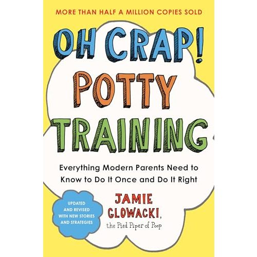 Oh Crap! Potty Training: Everything Modern Parents Need to Know to Do It Once and Do It Right (1) (Oh Crap Parenting)