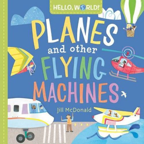 Hello, World! Planes and Other Flying Machines - by Jill McDonald (Board Book)