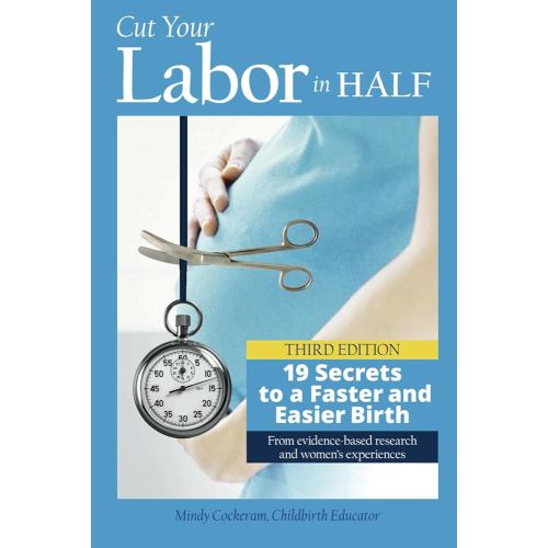 Cut Your Labor in Half: 19 Secrets to a Faster and Easier Birth