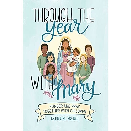Through the Year with Mary: Ponder and Pray Together with Children