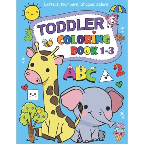 Toddler Coloring Book: My First Fun Coloring Book for Kids 1-3, 100 Simple Images for Preschool Learning Ages 2-4 to Color and Learn Letters, Numbers, Shapes, Colors and Cute Animals