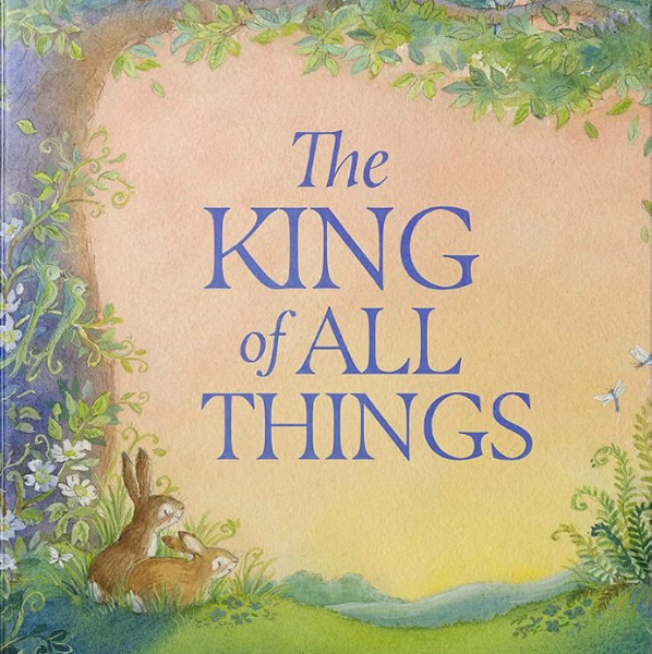 The King of All Things: A Blessing to Awaken Worship and Wonder – A Christian Children’s Board Book