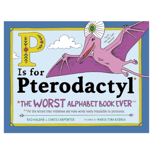 P Is for Pterodactyl: The Worst Alphabet Book Ever